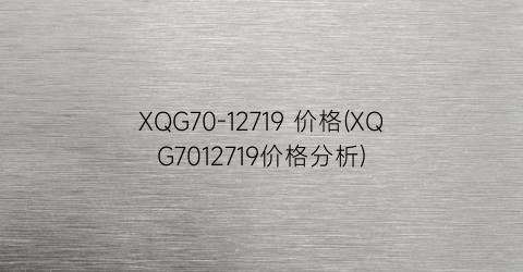 XQG70-12719 价格(XQG7012719价格分析)